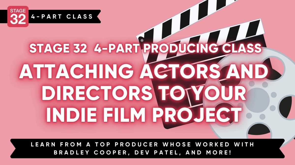 Stage 32 4-Part Producing Class: Attaching Actors and Directors to Your Indie Film Project