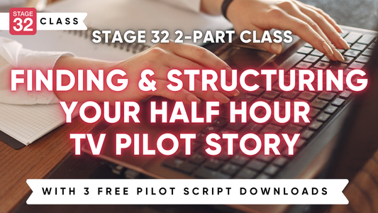 Stage 32 2-Part Class: Finding & Structuring Your Half Hour TV Pilot Story - With 3 Free Pilot Script Downloads
