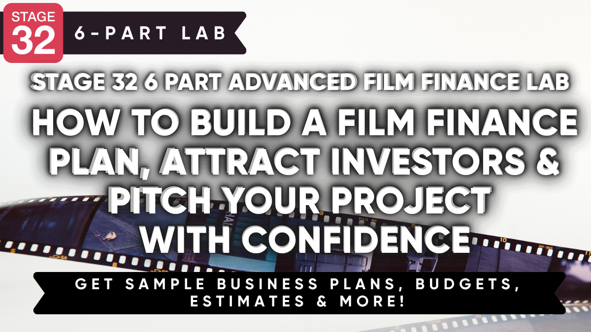 Stage 32 6 Part Advanced Film Finance Lab: How To Build A Film Finance Plan, Attract Investors & Pitch Your Project With Confidence