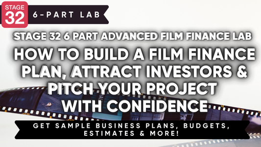 Stage 32 6 Part Advanced Film Finance Lab: How To Build A Film Finance Plan, Attract Investors & Pitch Your Project With Confidence