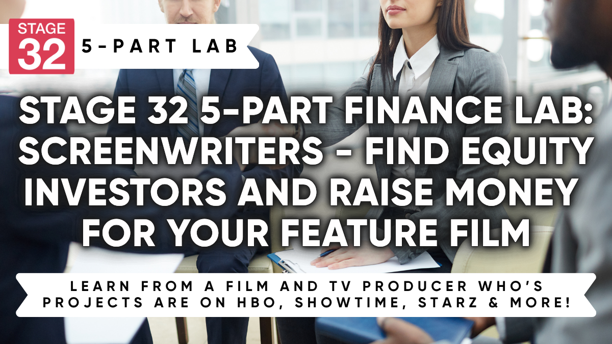 Stage 32 5-Part Finance Lab:  Screenwriters - Find Equity Investors and Raise Money for your Feature Film