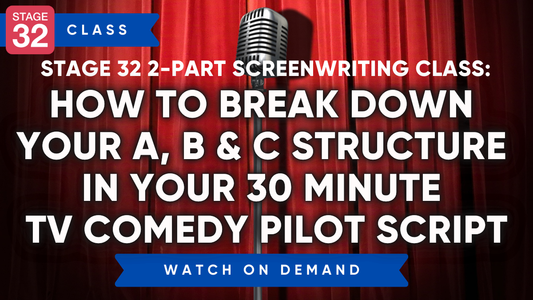 Stage 32 2-Part Screenwriting Class: How to Break Down your A, B & C Structure in your 30 Minute TV Comedy Pilot Script