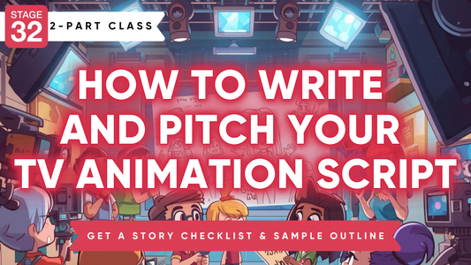 Stage 32 2-Part Class: How to Write and Pitch Your TV Animation Script