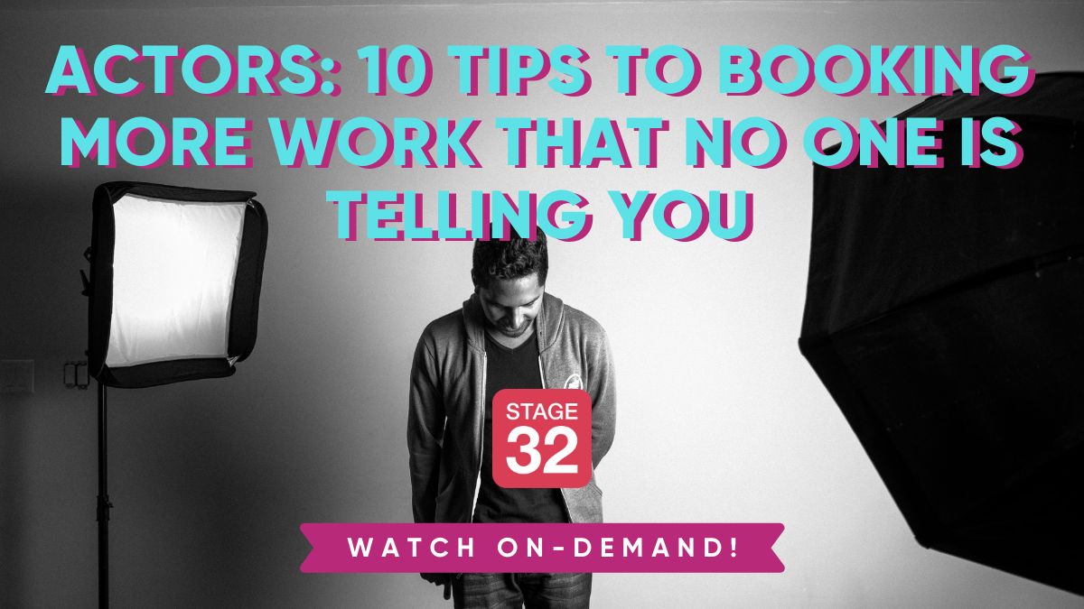 Actors: 10 Tips To Booking More Work That No One Is Telling You