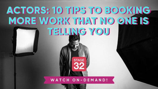 Actors: 10 Tips To Booking More Work That No One Is Telling You