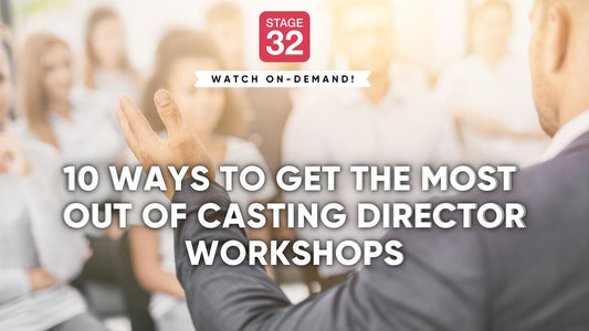10 Ways To Get The Most Out Of Casting Director Workshops