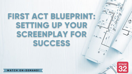 First Act Blueprint: Setting Up Your Screenplay For Success