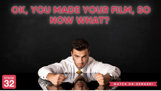 OK, You Made Your Film, So Now What?