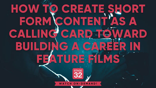 How to Create Short Form Content as a Calling Card Toward Building a Career in Feature Films