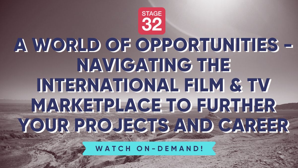 A World of Opportunities - Navigating the International Film & TV Marketplace to Further Your Projects and Career