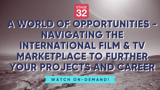 A World of Opportunities - Navigating the International Film & TV Marketplace to Further Your Projects and Career