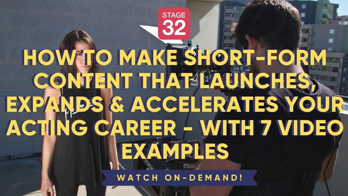 How to Make Short-Form Content that Launches, Expands & Accelerates Your Acting Career - with 7 Video Examples