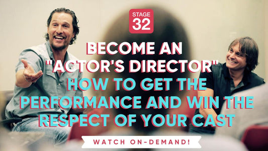 Become an "Actor's Director" - How to Get the Performance and Win the Respect of Your Cast