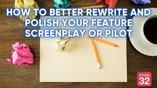 How to Better Rewrite and Polish Your Feature Screenplay or Pilot
