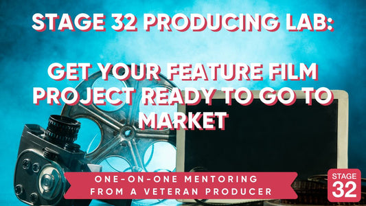 Stage 32 Producing Lab: Get Your Feature Film Project Ready to Go to Market