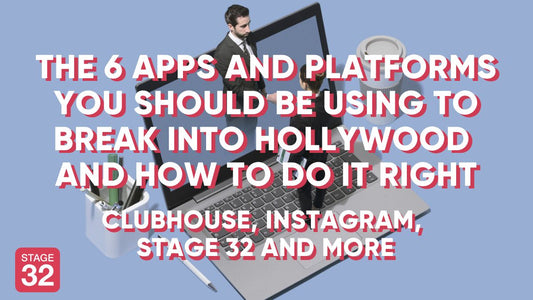 The 6 Apps and Platforms You Should Be Using to Break Into Hollywood and How To Do It Right: Clubhouse, Instagram, Stage 32 and more
