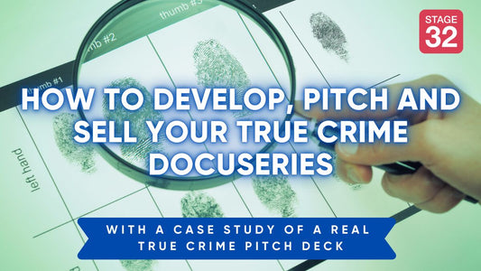 How to Develop, Pitch and Sell Your True Crime Docuseries