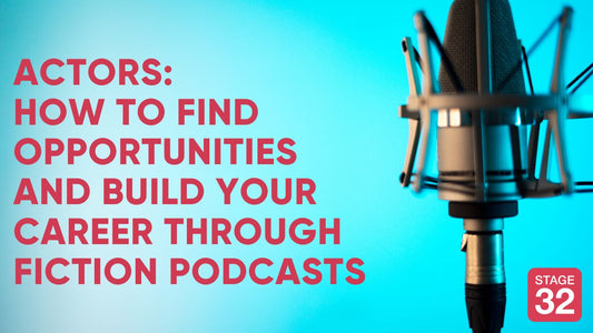 Actors: How to Find Opportunities and Build Your Career Through Fiction Podcasts
