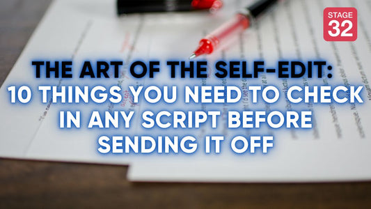 The Art of the Self-Edit - 10 Things You Need to Check in ANY Script Before Sending it Off