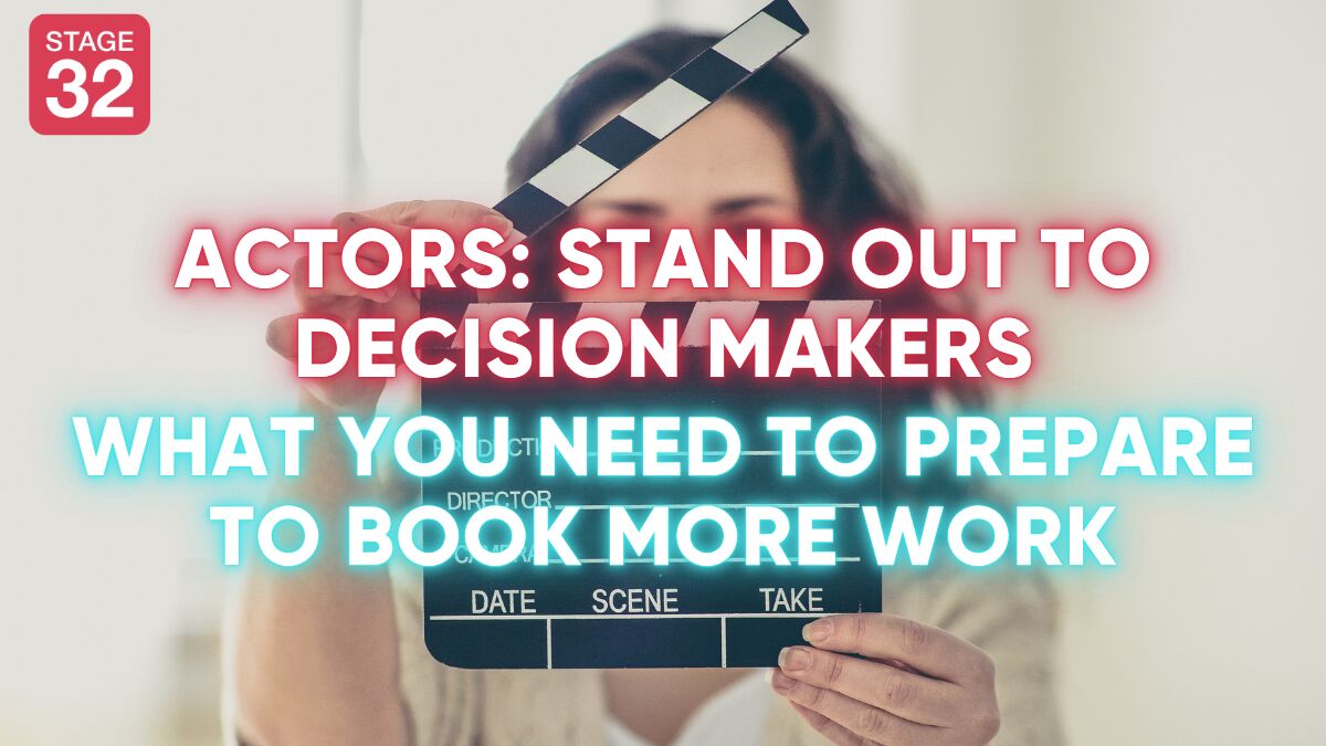 Actors: Stand out to Decision Makers - What You Need to Prepare to Book More Work