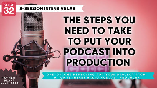 The Steps You Need to Take to Put Your Podcast Into Production (One-on-One Mentoring For Your Film or TV Project)