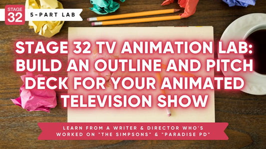Stage 32 TV Animation Lab: Build an Outline and Pitch Deck for Your Animated Television Show (June 2022)