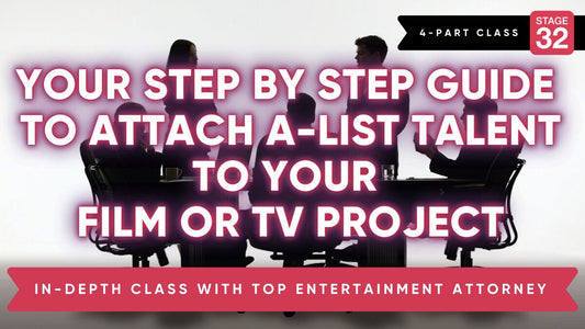 4-Part Class: Your Step by Step Guide To Attach A-List Talent To Your Film or TV Project