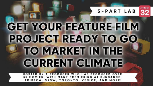 Stage 32 5-Part Producing Lab: Get Your Feature Film Project Ready to Go to Market In The Current Climate