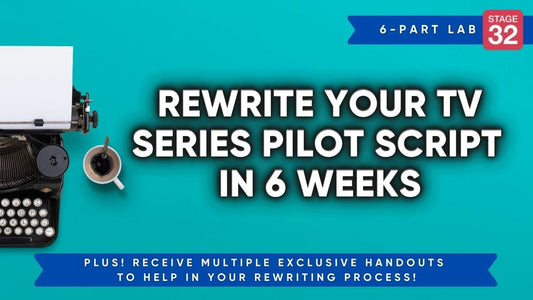 Stage 32 Screenwriting Lab: Rewrite Your TV Series Pilot Script In 6 Weeks