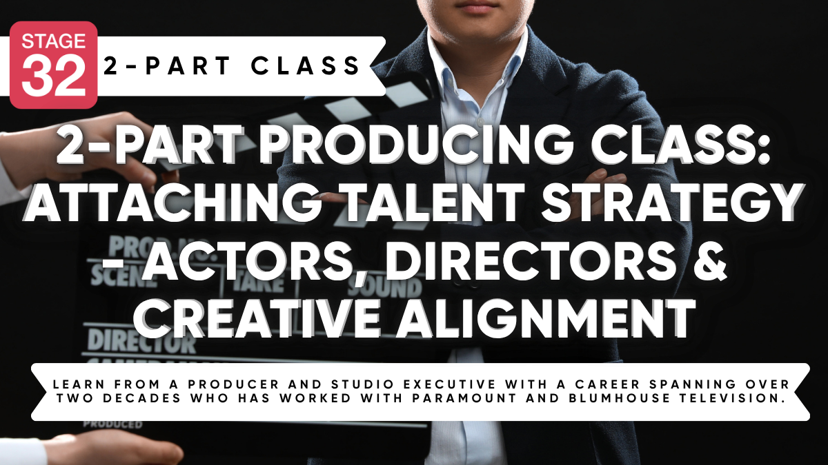 2-Part Producing Class: Attaching Talent Strategy - Actors, Directors & Creative Alignment