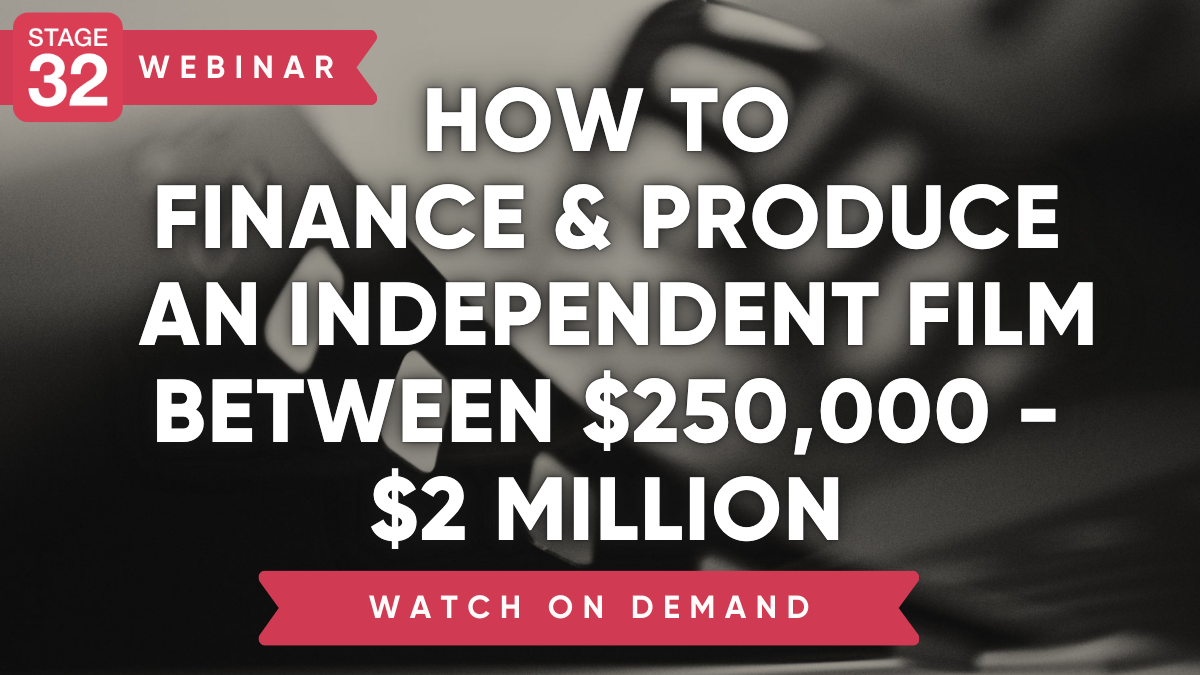 How to Finance & Produce an Independent Film Between $250K-$2M